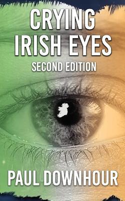 Crying Irish Eyes: Second Edition - Paul Downhour - cover