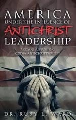 America Under the Influence of Antichrist Leadership: Are You Supporting God or Antichrist's Rules, Satan?