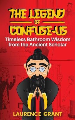 The Legend of Confuse-us: Timeless Bathroom Wisdom from the Ancient Scholar - Laurence Grant - cover
