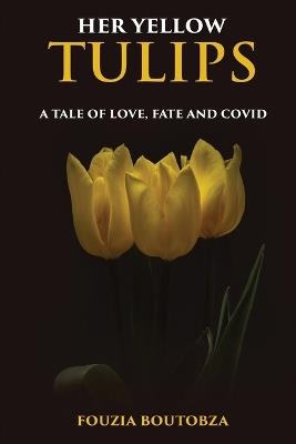 Her Yellow Tulips: A Tale of Love, Fate, and Covid - Fouzia Boutobza - cover