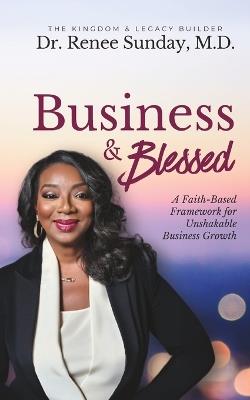 Business and Blessed: A Faith-Based Framework for Unshakable Business Growth - Renee Sunday - cover
