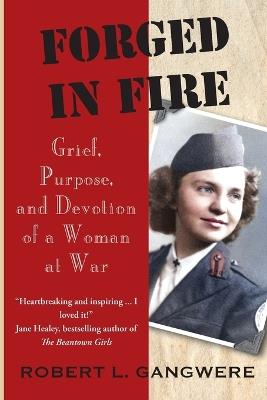 Forged in Fire: Grief, Purpose, and Devotion of a Woman at War - Robert L Gangwere - cover