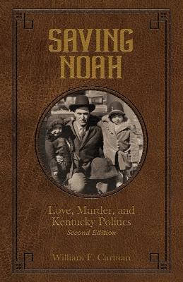 Saving Noah: Love, Murder, and Kentucky Politics - William F Carman - cover