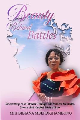 Beauty Behind Battles: Discovering Your Purpose Through the Darkest Moments, Storms and Hardest Trials of Life - Mih Bibiana Mbei Dighambong - cover