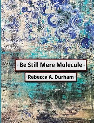 Be Still Mere Molecule - Rebecca A Durham - cover
