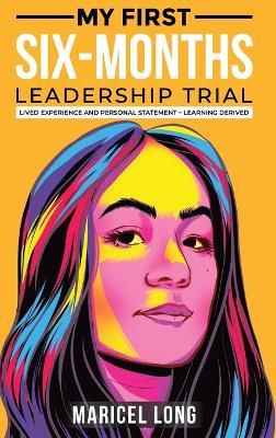 My First Six-Months Leadership Trial: Lived Experience and Personal Statement - Learning Derived - Maricel Long - cover