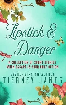 Lipstick and Danger: A Collection of Short Stories When Escape is Your Only Option - Tierney James - cover
