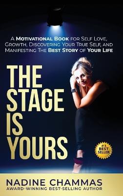 The Stage is Yours: A Motivational Book for Self Love, Growth, Discovering Your True Self, and Manifesting The Best Story of Your Life - Nadine Chammas - cover