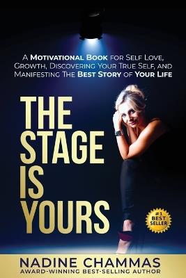 The Stage is Yours: A Motivational Book for Self Love, Growth, Discovering Your True Self, and Manifesting The Best Story of Your Life - Nadine Chammas - cover