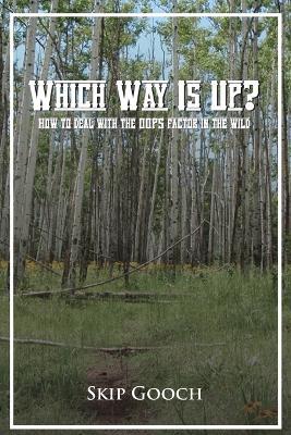 WHICH WAY IS UP? How to deal with the OOPS factor in the wild - Skip Gooch - cover