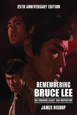 Remembering Bruce Lee: His Enduring Legacy and Inspiration - James Bishop - cover