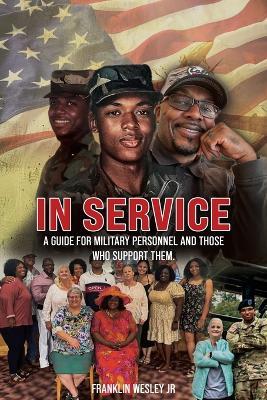 In Service: A Guide for Military Personnel and Those Who Support Them - Franklin Wesley - cover