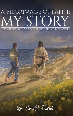 A Pilgrimage of Faith: My Story - Carey D Froelich - cover