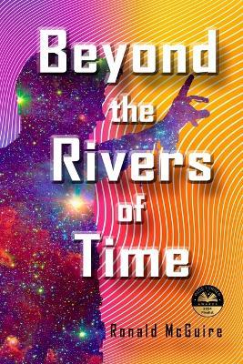Beyond the Rivers of Time: A Novel of Distant Worlds - Ronald McGuire - cover