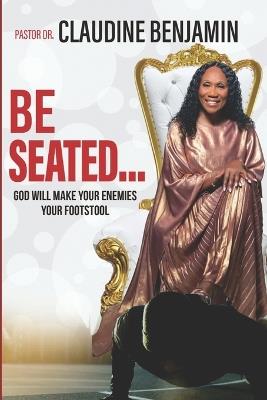 Be Seated: God Will Make Your Enemies Your Footstool - Claudine Benjamin - cover