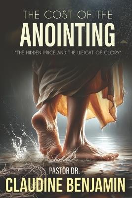 The Cost of the Anointing: The Hidden Price and the Weight of Glory - Claudine Benjamin - cover