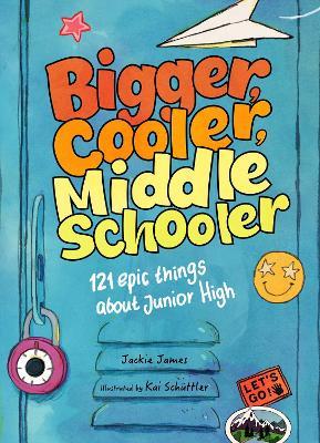 Bigger, Cooler Middle Schooler: 121 Epic Things About Junior High - Jackie James - cover