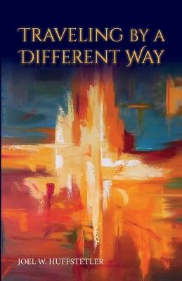 Traveling by a Different Way - Joel W Huffstetler - cover