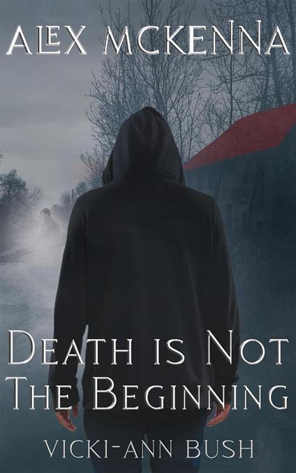 Alex McKenna Death is Not the Beginning - Vicki-Ann Bush - ebook