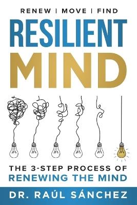 Resilient Mind: The 3-Step Process of Renewing the Mind - Raúl Sánchez - cover