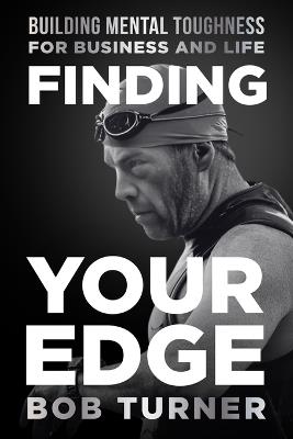 Finding YOUR Edge: Building Mental Toughness for Business and Life - Bob Turner - cover