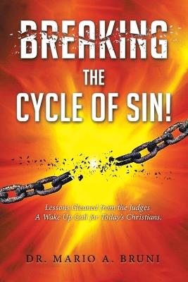 Breaking the Cycle of Sin: Lessons Gleaned from the Judges A Wake Up Call for Today's Christians - Mario A Bruni - cover