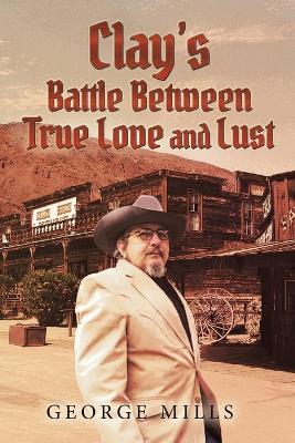 Clay's Battle Between True Love and Lust - George Mills - cover