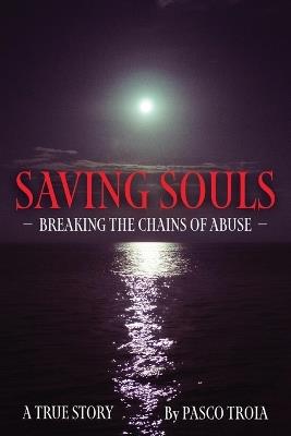 Saving Souls: Breaking the Chains of Abuse - Pasco Troia - cover