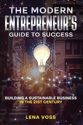 The Modern Entrepreneur's Guide to Success: Building a Sustainable Business in the 21st Century - Lena Voss - cover
