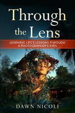 Through the Lens: Learning Life's Lessons Through a Photographer's Eyes