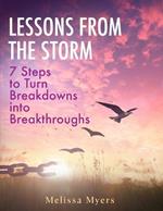 Lessons From The Storm: 7 Steps to Turn Breakdowns into Breakthroughs