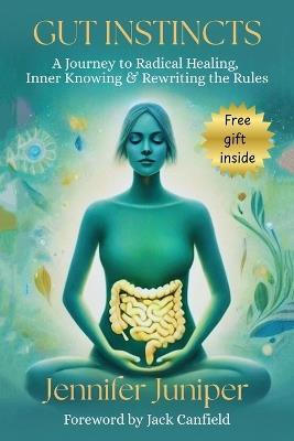 Gut Instincts: A Journey to Radical Healing, Inner Knowing & Rewriting the Rules - Jennifer Juniper - cover
