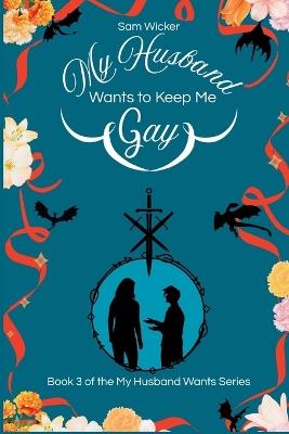 My Husband Wants to Keep Me Gay - Sam Wicker - cover