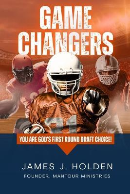 Game Changers: You Are God's First Round Draft Choice! - James J Holden - cover