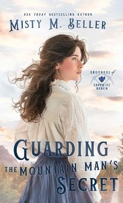 Guarding the Mountain Man's Secret - Misty M Beller - cover