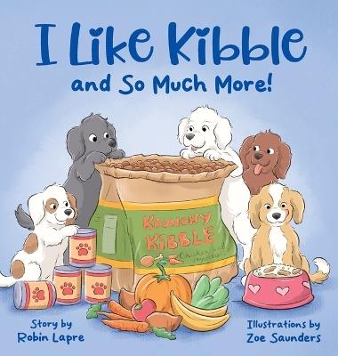 I Like Kibble and So Much More! - Robin Lapre - cover
