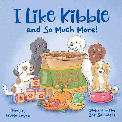 I Like Kibble and So Much More! - Robin Lapre - cover