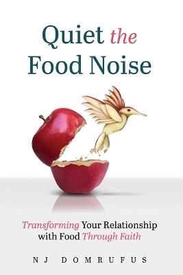 Quiet the Food Noise: Transforming Your Relationship with Food Through Faith - Njideka Domrufus - cover