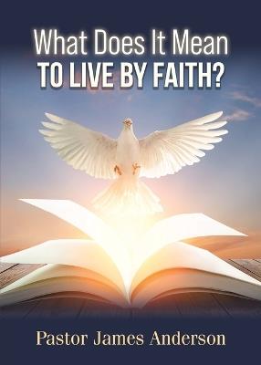 What Does It Mean To Live by Faith? - Pastor James Anderson - cover