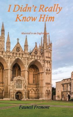 I Didn't Really Know Him: Married to an Englishman - Fauneil Fremont - cover