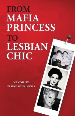 From Mafia Princess to Lesbian Chic - Elaine Adita Agnes - cover