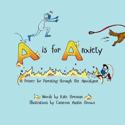 A is for Anxiety: A Primer for Parenting through the Apocalypse - Kate Brennan - cover