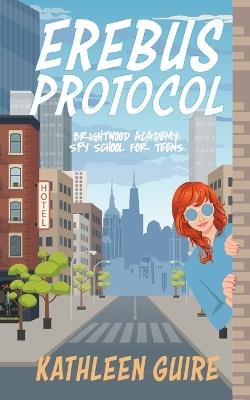 EREBUS Protocol: Spy School For Teens - Kathleen Guire - cover