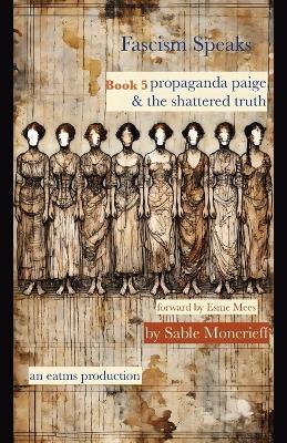 Fascism Speaks: Book 5. Propaganda Paige & The Shattered Truth - Sable Moncrieff - cover