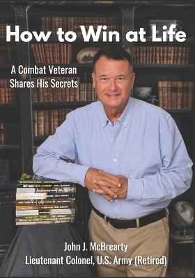 How to Win at Life: A Combat Veteran Shares His Secrets for Success. - John J McBrearty - cover