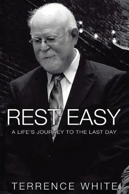 Rest Easy: A Life's Journey to the Last Day - Terrence White - cover