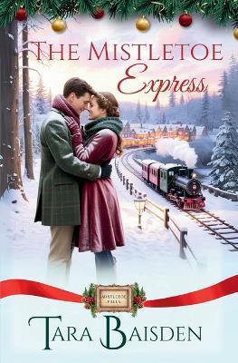 The Mistletoe Express (Mistletoe Falls Series: Book 3) - Tara Baisden - cover