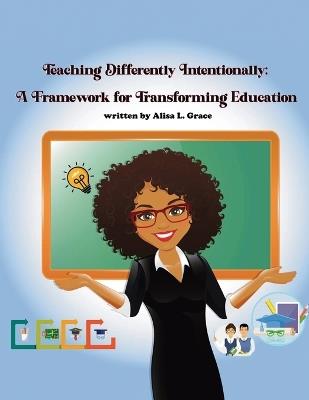 Teaching Differently Intentionally: A Framework for Transforming Education - Alisa L Grace - cover