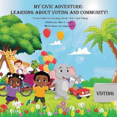 My Civic Adventure: Learning about Voting and Community - Alisa L Grace - cover