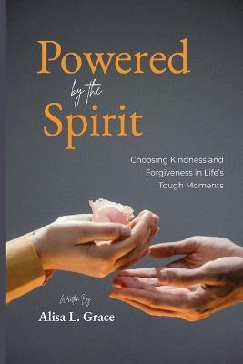 Powered by the Spirit Teenager: Choosing Kindness and Forgiveness in Life's Tough Moments - Alisa L Grace - cover